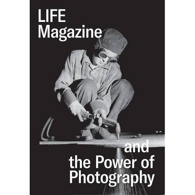 Life Magazine and the Power of Photography - by  Katherine A Bussard & Kristen Gresh (Hardcover)