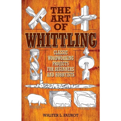 The Art of Whittling: A Woodcarver's Guide to Making Things by Hand  (Hardcover)