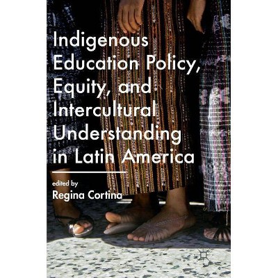 Indigenous Education Policy, Equity, and Intercultural Understanding in Latin America - by  Regina Cortina (Hardcover)