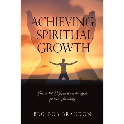 Achieving Spiritual Growth - by  Bro Bob Brandon (Paperback)