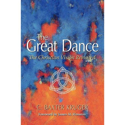 The Great Dance - by  C Baxter Kruger (Paperback)