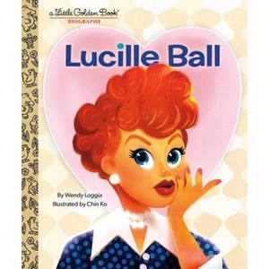 Lucille Ball: A Little Golden Book Biography - by  Wendy Loggia (Hardcover) - 1 of 1