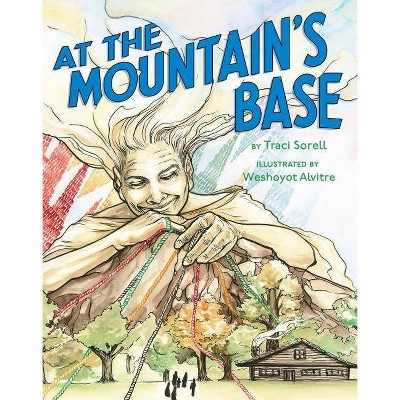 At the Mountain's Base - by  Traci Sorell (Hardcover)