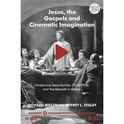 Jesus, the Gospels, and Cinematic Imagination - by  Richard Walsh & Jeffrey L Staley (Hardcover)