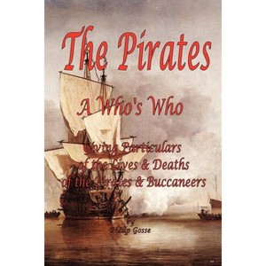 The Pirates - A Who's Who Giving Particulars of the Lives & Deaths of the Pirates & Buccaneers - by  Philip Gosse (Paperback) - 1 of 1