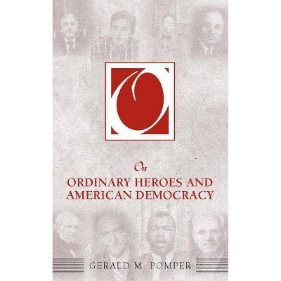 On Ordinary Heroes and American Democracy - (On Politics) by  Gerald M Pomper (Paperback)