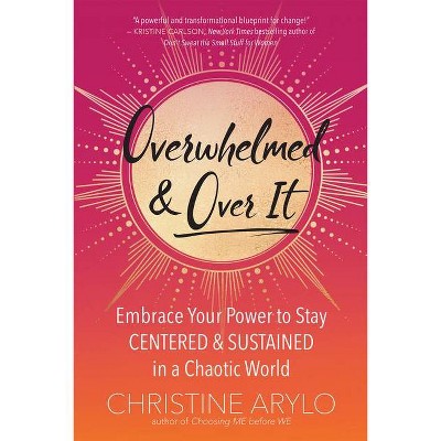 Overwhelmed and Over It - by  Christine Arylo (Paperback)