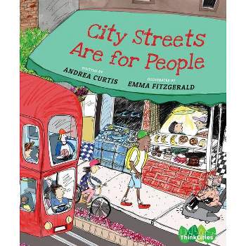 City Streets Are for People - (Thinkcities) by  Andrea Curtis (Hardcover)