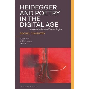 Heidegger and Poetry in the Digital Age - (Bloomsbury Studies in Philosophy and Poetry) by  Rachel Coventry (Paperback) - 1 of 1