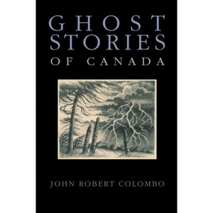Ghost Stories of Canada - by  John Robert Colombo (Paperback) - 1 of 1