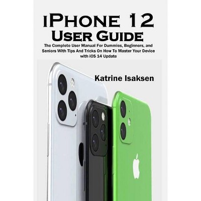 IPhone 12 User Guide - by  Katrine Isaksen (Paperback)