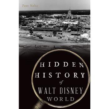 Hidden History of Walt Disney World - by  Foxx Nolte (Paperback)