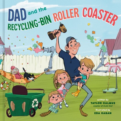 Dad and the Recycling-Bin Roller Coaster - by  Taylor Calmus (Hardcover)