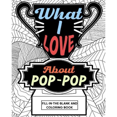 What I Love About Pop-Pop Fill-In-The-Blank and Coloring Book - by  Paperland (Paperback)