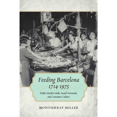 Feeding Barcelona, 1714-1975 - (Walter Lynwood Fleming Lectures in Southern History) by  Montserrat Miller (Paperback)