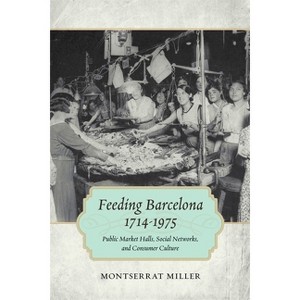 Feeding Barcelona, 1714-1975 - (Walter Lynwood Fleming Lectures in Southern History) by  Montserrat Miller (Paperback) - 1 of 1
