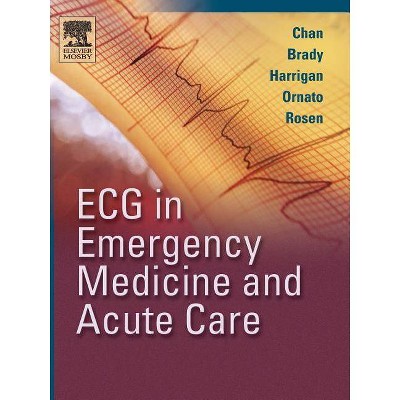 ECG in Emergency Medicine and Acute Care - by  Theodore C Chan & William J Brady & Richard A Harrigan & Joseph P Ornato & Peter Rosen (Paperback)