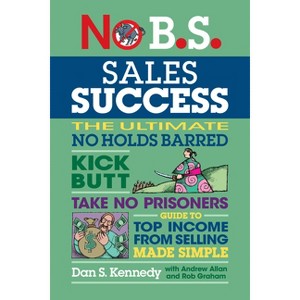 No B.S. Sales Success - 5th Edition by  Dan S Kennedy (Paperback) - 1 of 1