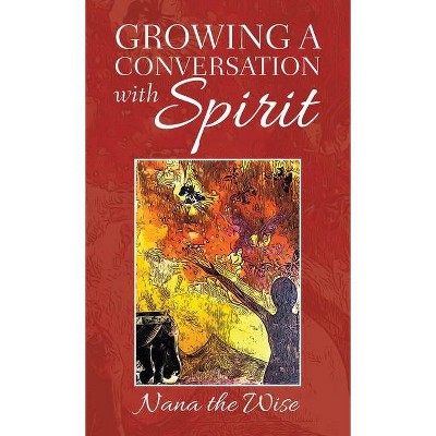 Growing a Conversation with Spirit - by  Nana the Wise (Hardcover)