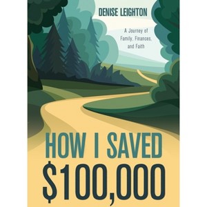 How I Saved $100,000 - by  Denise Leighton (Paperback) - 1 of 1