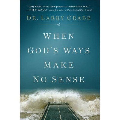 When God's Ways Make No Sense - by  Larry Crabb (Paperback)