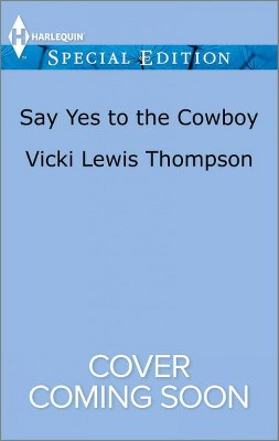 Say Yes to the Cowboy -  (Harlequin Special Edition) by Vicki Lewis Thompson (Paperback)