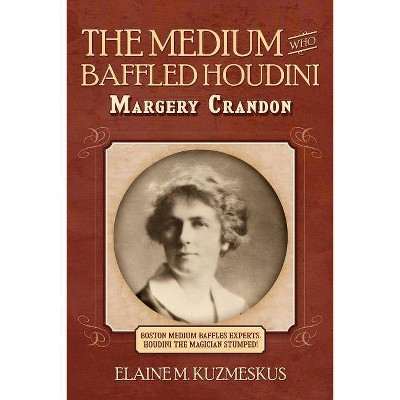 The Medium Who Baffled Houdini - by  Elaine M Kuzmeskus (Paperback)