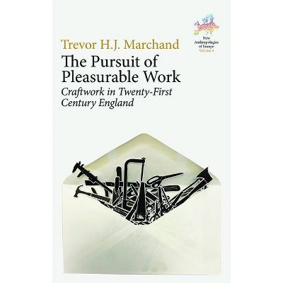 The Pursuit of Pleasurable Work - (New Anthropologies of Europe: Perspectives and Provocations) by  Trevor H J Marchand (Hardcover)