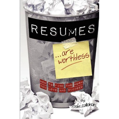 Resumes Are Worthless - by  Dale W Callahan (Paperback)