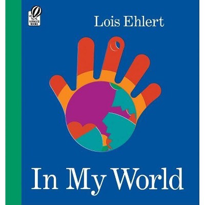 In My World - by  Lois Ehlert (Paperback)