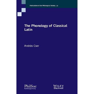 The Phonology of Classical Latin - (Publications of the Philological Society) by  Andras Cser (Paperback)