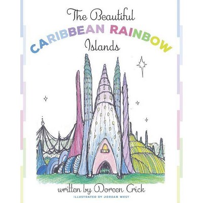 The Beautiful Caribbean Rainbow Islands - by  Doreen Crick (Paperback)