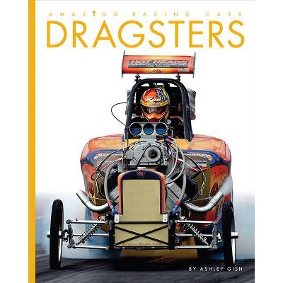 Dragsters - (Amazing Machines: Racing Cars) by  Ashley Gish (Paperback)