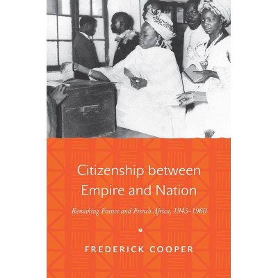 Citizenship Between Empire and Nation - by  Frederick Cooper (Hardcover)