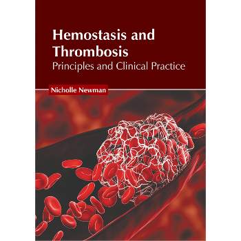 Hemostasis and Thrombosis: Principles and Clinical Practice - by  Nicholle Newman (Hardcover)