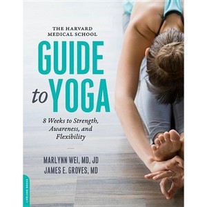 The Harvard Medical School Guide to Yoga - by  Marlynn Wei & James E Groves (Paperback) - 1 of 1
