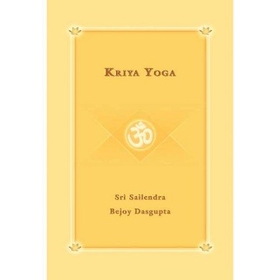 Kriya Yoga - by  Yoga Niketan & Sailendra Sri Sailendra Bejoy Dasqupta & Sri Sailendra Bejoy Dasqupta (Paperback)