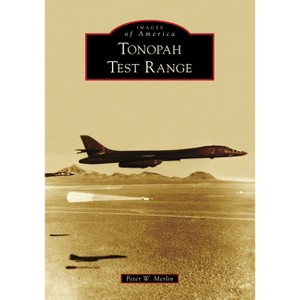 Tonopah Test Range - (Images of America) by  Peter W Merlin (Paperback) - 1 of 1