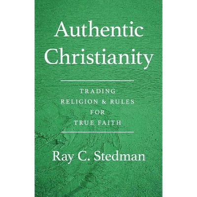 Authentic Christianity - by  Ray C Stedman (Paperback)