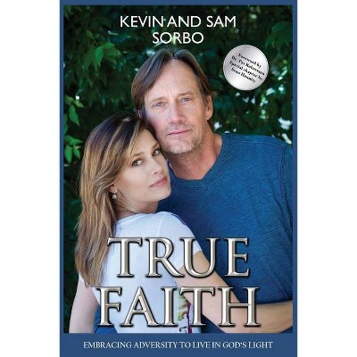 True Faith - by  Sam Sorbo & Pat Robertson & Kevin Sorbo (Paperback)