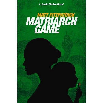 Matriarch Game - (A Justin McGee Novel) by  Matt Fitzpatrick (Hardcover)