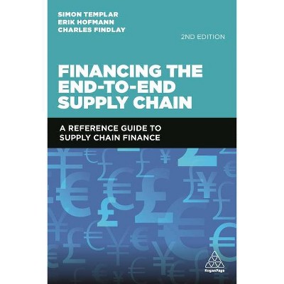 Financing the End-To-End Supply Chain - 2nd Edition by  Simon Templar & Erik Hofmann & Charles Findlay (Paperback)