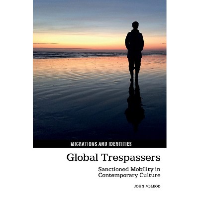 Global Trespassers - (Migrations and Identities) by  John McLeod (Hardcover)