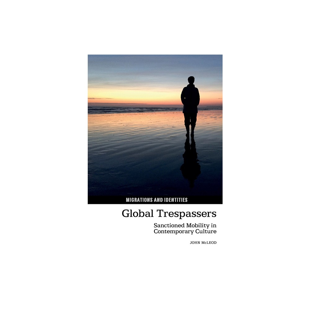 Global Trespassers - (Migrations and Identities) by John McLeod (Hardcover)