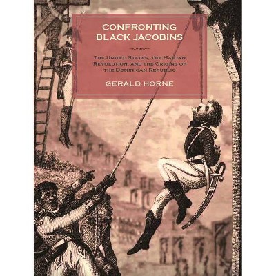 Confronting Black Jacobins - by  Gerald Horne (Paperback)