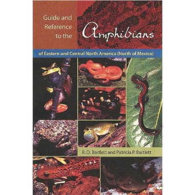 Guide and Reference to the Amphibians of Eastern and Central North America (North of Mexico) - by  Richard D Bartlett & Patricia Bartlett (Paperback)