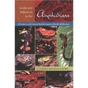Guide and Reference to the Amphibians of Eastern and Central North America (North of Mexico) - by  Richard D Bartlett & Patricia Bartlett (Paperback) - 1 of 1