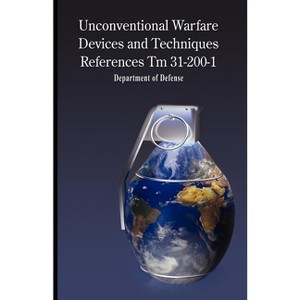 Unconventional Warfare Devices and Techniques References TM 31-200-1 - by  Of Defense Department of Defense & Department of Defense (Paperback) - 1 of 1