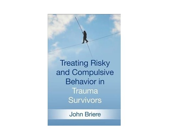Treating Risky and Compulsive Behavior in Trauma Survivors -  1 by John Briere (Hardcover)