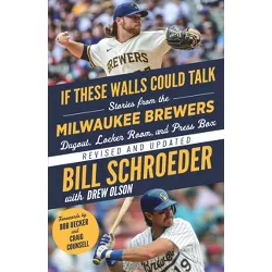 If These Walls Could Talk: Milwaukee Brewers - by  Bill Schroeder (Paperback)